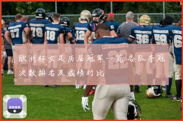 欧洲杯女足历届冠军一览 各队夺冠次数排名及成绩对比